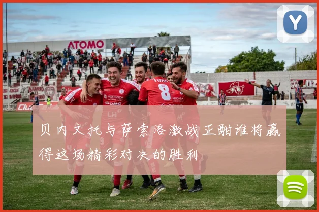 贝内文托与萨索洛激战正酣谁将赢得这场精彩对决的胜利