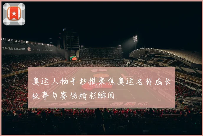 奥运人物手抄报聚焦奥运名将成长故事与赛场精彩瞬间